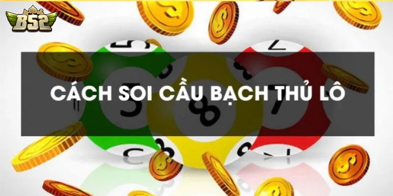 Soi cầu bạch thủ lô B52club thế nào cho chuẩn?