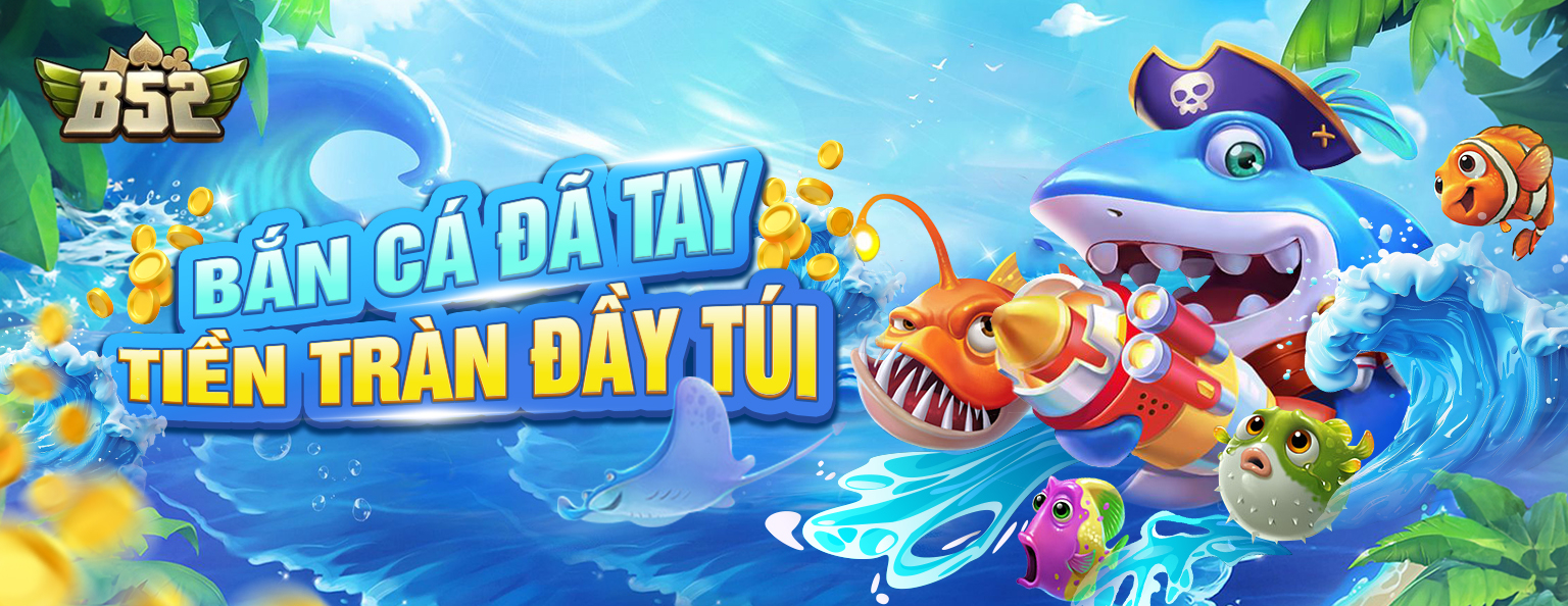 Tham gia bắn cá đổi thưởng B52club ngay để nhận thưởng lớn