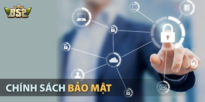 Chính sách bảo mật B52club được xây dựng rõ ràng