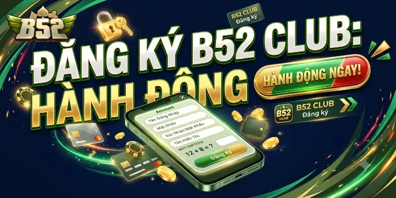 Chi tiết từng bước đăng ký B52Club