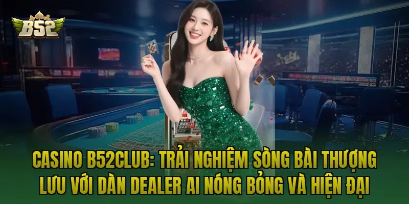 Casino B52club - Sảnh bài huyền thoại